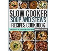 SLOW COOKER SOUP AND STEWS RECIPES COOKBOOK: Comforting, Hearty Meals for Every Occasion