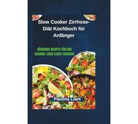 Slow Cooker Zirrhose-Diät Kochbuch für Anfänger: Nährende Rezepte für eine gesunde Leber leicht gemacht
