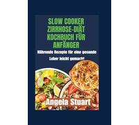 Slow Cooker Zirrhose-Diät Kochbuch für Anfänger: Nährende Rezepte für eine gesunde Leber leicht gemacht