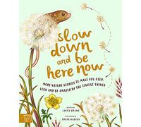 Slow Down and Be Here Now: More Nature Stories to Make You Stop, Look and Be Amazed by the Tiniest Things (Slow Down Series)
