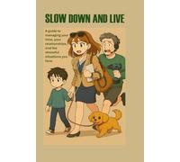 SLOW DOWN AND LIVE: A guide to managing your time, your relationships, and the stressful situations you face