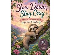 Slow Down, Stay Cozy A Sloth Coloring Book for Teens & Adults