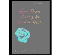 Slow Down: There’s No Need to Rush: Mindfulness Daily Planner for Calm, Focus, and Intentional Living