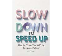 SLOW DOWN TO SPEED UP: How to Train Yourself to Be More Patient