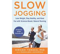 Slow Jogging: Lose Weight, Stay Healthy, and Have Fun with Science-Based, Natural Running