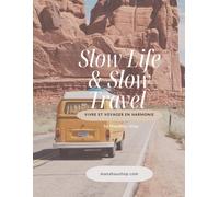 Slow Life & Slow Travel : Vivre et Voyager en Harmonie