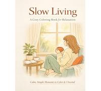 Slow Living: A Cozy Coloring Book for Relaxation | 40 Calming Everyday Scenes for Stress Relief & Mindfulness