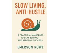 Slow Living, Anti-Hustle: A Practical Manifesto to Beat Burnout and Redefine Success