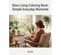Slow Living Coloring Book for Adults: Simple Everyday Moments for Relaxation & Mindfulness: Cozy Daily Life Scenes, Calm Activities & Stress Relief Designs for Mindful Creativity