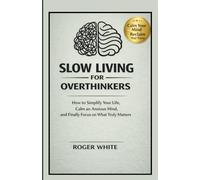 Slow Living For Overthinkers: How to Stop Overthinking, Calm an Anxious Mind, Simplify Your Life, and Focus on What Truly Matters