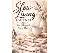 Slow Living Jurnal for Calm and Inner Peace: Guided Prompts for Mindfulness, Slow Living, Self-Care and Intentional Everyday Reflection for Women