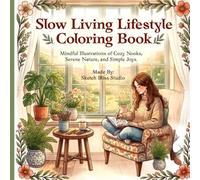 Slow Living Lifestyle Coloring Book: 100 Pages Cozy Everyday Moments, Peaceful Homes, Simple Pleasures & Relaxing Scenes for Stress Relief and Mindful Coloring