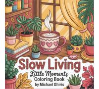 Slow Living: Little Moments Coloring Book - Cozy Scenes of Peaceful Everyday Life - Simple, Heartwarming Illustrations for Mindful Adults