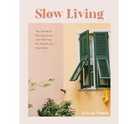 Slow Living: The Secrets to Slowing Down and Noticing the Simple Joys Anywhere Guide to Simple Living, Happiness Book