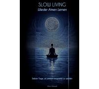 Slow Living - Wieder Atmen Lernen: Sieben Tage, um wirklich langsamer zu werden