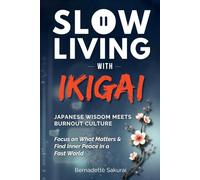 Slow Living with Ikigai: Japanese Wisdom Meets Burnout Culture-Focus on What Matters and Find Inner Peace in a Fast World