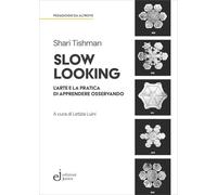 Slow looking. L'arte e la pratica di apprendere osservando (Pedagogie da altrove)