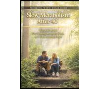 Slow Metabolism After 40: Boost Metabolism, Balance Hormones, and Burn Fat Naturally: Why Weight Loss Gets Harder and What Actually Works (Working With your Body)