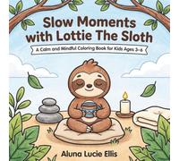 Slow Moments with Lottie The Sloth: A Calm and Mindful Coloring Book for Kids Ages 3-6