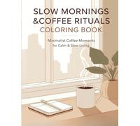 Slow Mornings & Coffee Rituals Coloring Book: Minimalist Coffee Moments for Calm, Focus & Slow Living (The Mindful Minimalist Coloring Collection)