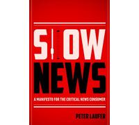 Slow News: A Manifesto for the Critical News Consumer