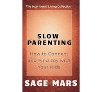 Slow Parenting: How to Connect and Find Joy with Your Kids.: 3 (The Intentional Living Collection)