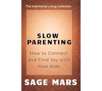 Slow Parenting: How to Connect and Find Joy With Your Kids: 3 (The Intentional Living Collection)