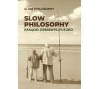 Slow Philosophy: Pasado. Presente. Futuro