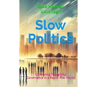 Slow Politics: Cultivating Thoughtful Governance in a Rapid-Fire World