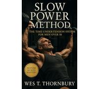 Slow Power Method: The Time-Under-Tension System for Men Over 50: A science-based guide to slow strength, joint longevity, and sustainable energy through mindful movement