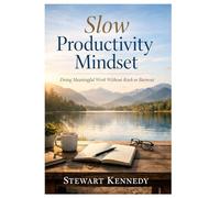 Slow Productivity Mindset: Doing Meaningful Work Without Rush or Burnout (Everyday Transformation Series)