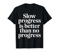 Slow Progress Is Better Than No Progress Motivación |- Camiseta