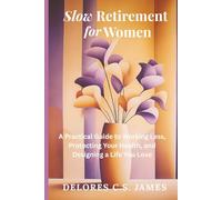 Slow Retirement for Women: A Practical Guide to Working Less, Protecting Your Health, and Designing a Life You Love