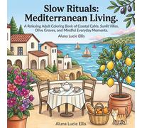 Slow Rituals: Mediterranean Living: A Relaxing Adult Coloring Book of Coastal Cafés, Olive Groves, Sunlit Villas, and Mindful Moments