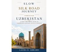 Slow Silk Road Journey Through Uzbekistan: A First-Time Travel Guide to Samarkand, Bukhara, Khiva & Tashkent
