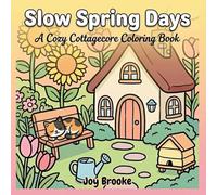 Slow Spring Days: A Cozy Cottagecore Coloring Book: Relaxing Spring Coloring Pages with Cozy Cottages, Flowers, and Peaceful Garden Scenes (Joy Brooke Coloring)