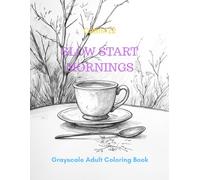 Slow Start Mornings: A Grayscale Adult Coloring Book for Gentle Awakening (Calm)