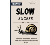 SLOW SUCESS: „Langsam erfolgreich: Mit Fokus, Ruhe und Klarheit zu nachhaltigem Erfolg“