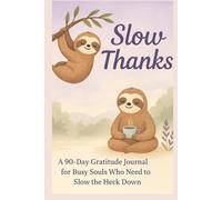 Slow Thanks: A 90-Day Gratitude Journal for Busy Souls Who Need to Slow the Heck Down