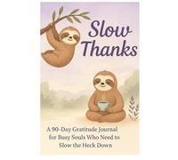 Slow Thanks: A 90-Day Gratitude Journal for Busy Souls Who Need to Slow the Heck Down