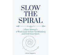 Slow the Spiral: A Busy Woman’s 4-Week Guide to Ease Overthinking and Find Inner Quiet