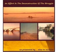 Slow to Surface - Effort in Deconstruction of The Struggle
