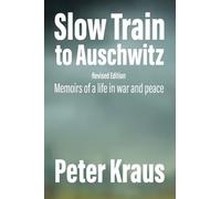 Slow Train to Auschwitz - Revised Edition: Memoirs of a Life in War and Peace