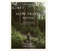 Slow travel britain: 22 Mindful Journeys Across England, Scotland and Wales