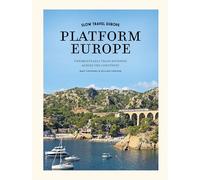 Slow Travel Europe - Platform Europe: Unforgettable train journeys across the continent