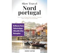 Slow Travel Nordportugal: Porto, Douro-Tal, Braga & Mehr Entdecken - Versteckte Dörfer, Weingüter und Traumstraßen