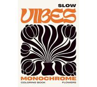 Slow Vibes: Monochrome Coloring Book | One Color, One Mood: Embrace Still and Slow Living | Flowers Edition: Relaxing Black & White Designs for Alcohol Markers & Mindful Stress Relief