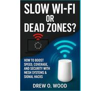 Slow Wi-Fi or Dead Zones?: How to Boost Speed, Coverage, and Security with Mesh Systems & Signal Hacks