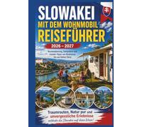 Slowakei Mit dem Wohnmobil Reiseführer 2026-2027: Routenplanung, Stellplätze und Insider-Tipps von Bratislava bis zur Hohen Tatra