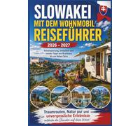 Slowakei Mit dem Wohnmobil Reiseführer 2026-2027: Routenplanung, Stellplätze und Insider-Tipps von Bratislava bis zur Hohen Tatra